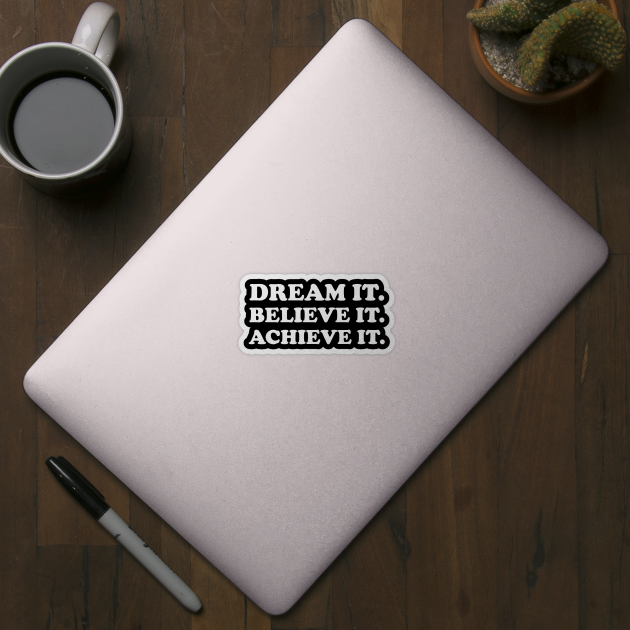 Dream it. Believe it. Achieve it  - white text by NotesNwords